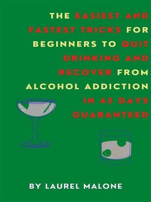cover image of The Easiest and Fastest Tricks for Beginners to Quit Drinking and Recover from Alcohol Addiction in 45 Days Guaranteed